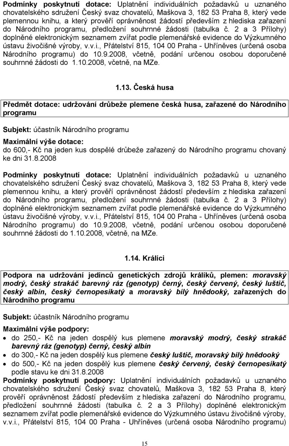 2 a 3 Přílohy) doplněné elektronickým seznamem zvířat podle plemenářské evidence do Výzkumného ústavu živočišné výroby, v.v.i., Přátelství 815, 104 00 Praha Uhříněves (určená osoba Národního programu) do 10.