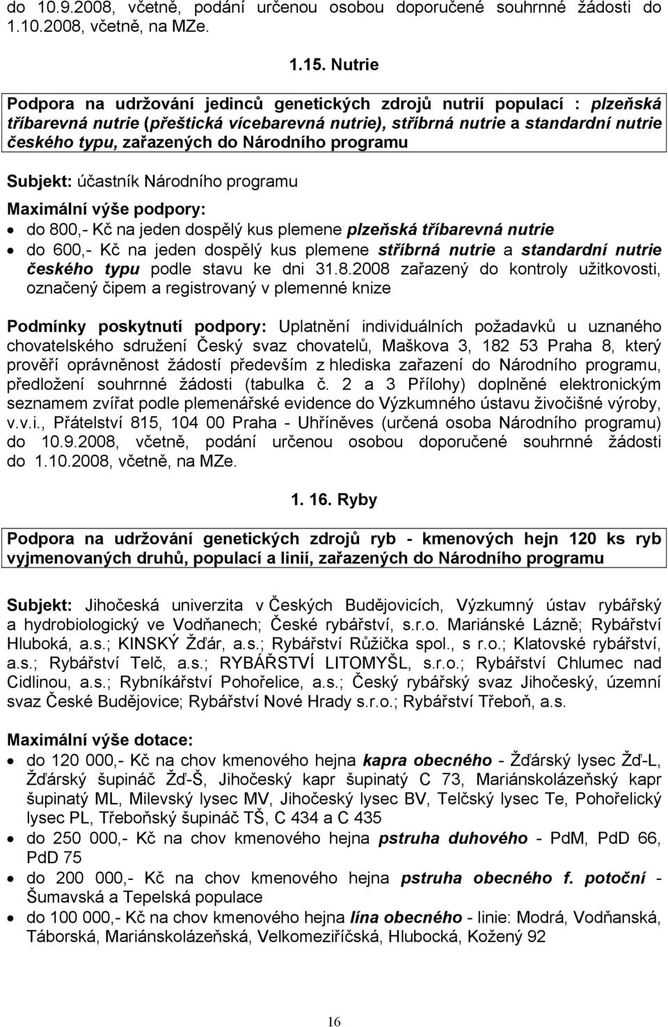 Národního programu Subjekt: účastník Národního programu Maximální výše podpory: do 800, Kč na jeden dospělý kus plemene plzeňská tříbarevná nutrie do 600, Kč na jeden dospělý kus plemene stříbrná