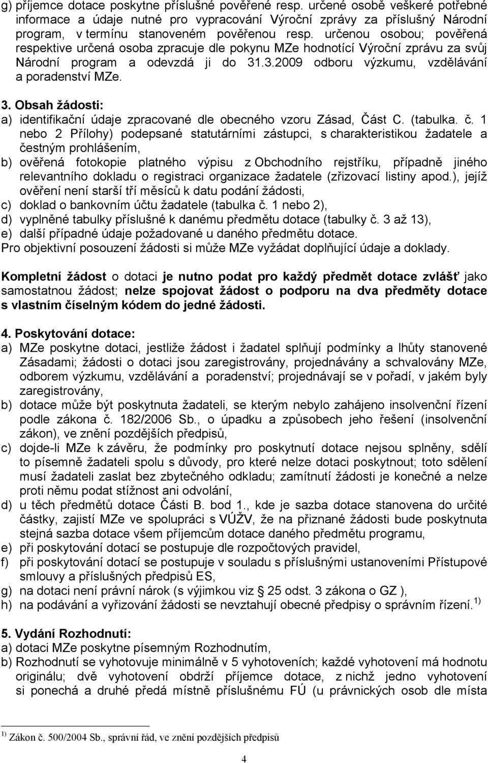 určenou osobou; pověřená respektive určená osoba zpracuje dle pokynu MZe hodnotící Výroční zprávu za svůj Národní program a odevzdá ji do 31