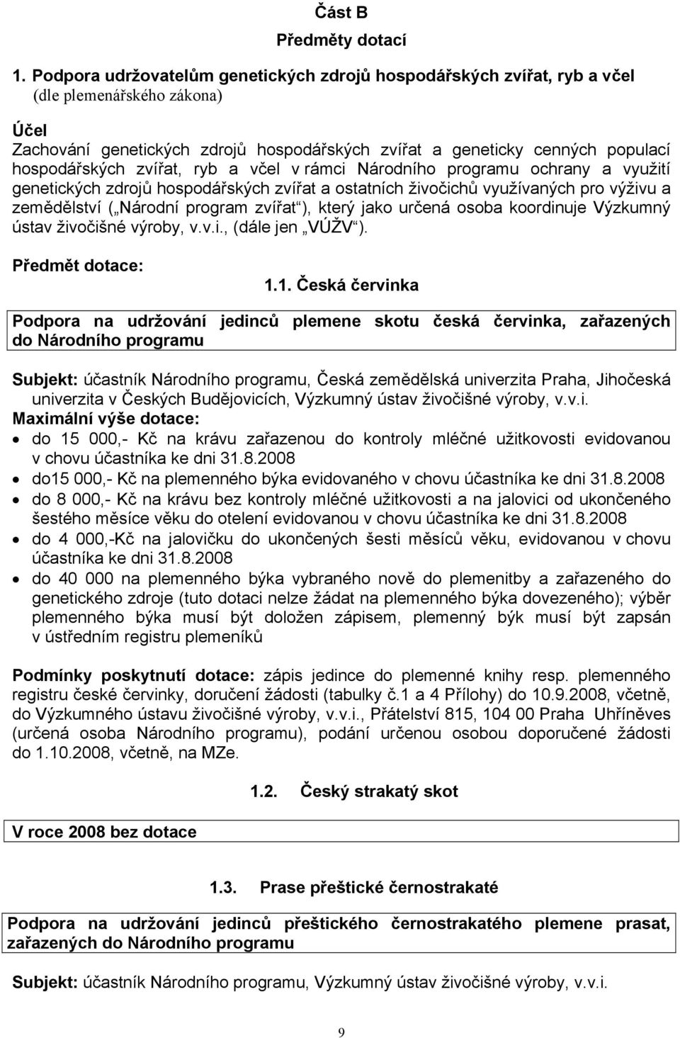 zvířat, ryb a včel v rámci Národního programu ochrany a využití genetických zdrojů hospodářských zvířat a ostatních živočichů využívaných pro výživu a zemědělství ( Národní program zvířat ), který