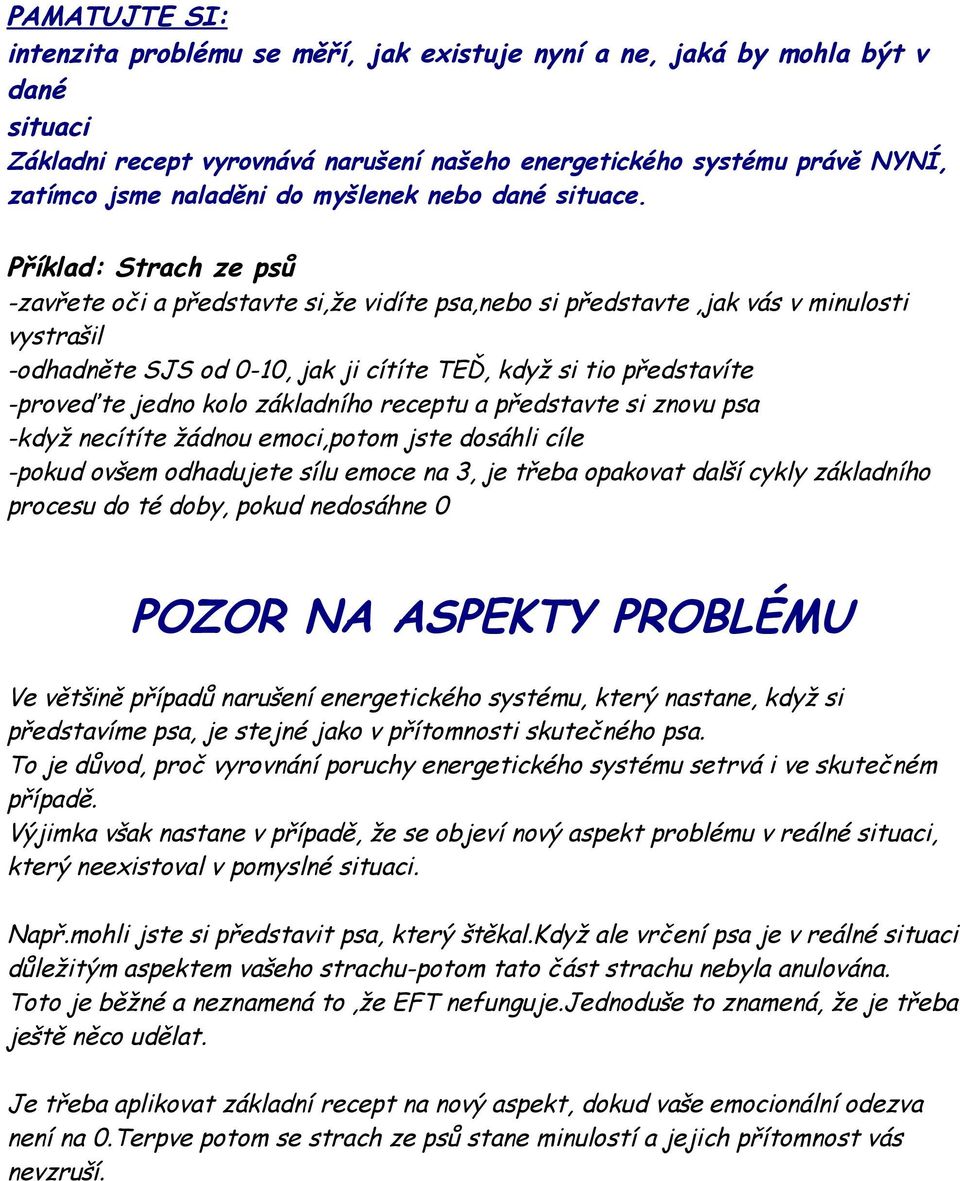 Příklad: Strach ze psů -zavřete oči a představte si,že vidíte psa,nebo si představte,jak vás v minulosti vystrašil -odhadněte SJS od 0-10, jak ji cítíte TEĎ, když si tio představíte -proveďte jedno