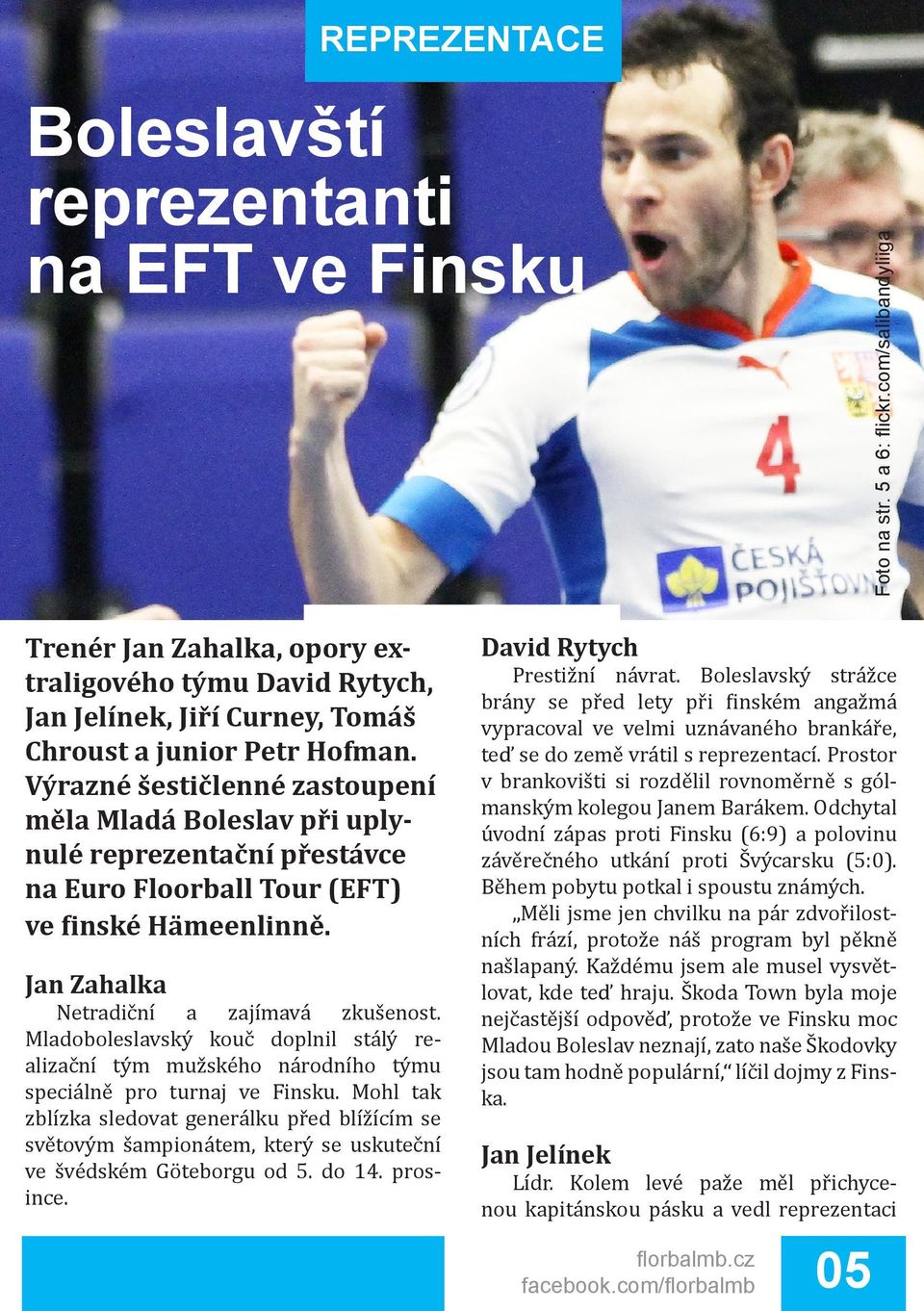 Výrazné šestičlenné zastoupení měla Mladá Boleslav při uplynulé reprezentační přestávce na Euro Floorball Tour (EFT) ve finské Hämeenlinně. Jan Zahalka Netradiční a zajímavá zkušenost.