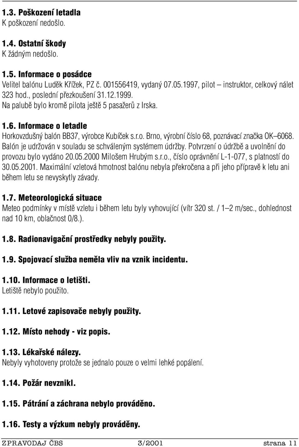 Informace o letadle Horkovzdu n balón BB37, v robce Kubíãek s.r.o. Brno, v robní ãíslo 68, poznávací znaãka OK 6068. Balón je udrïován v souladu se schválen m systémem údrïby.