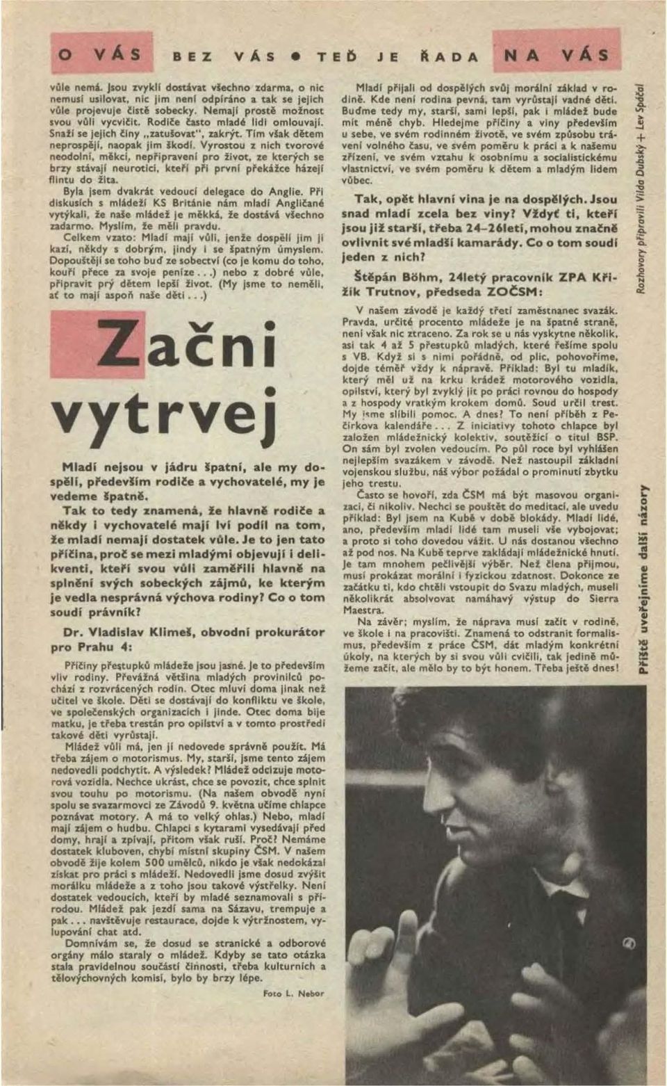 Vyrostou z nich tvorov neodolní, mlkcf, nep1ipravenl pro flvot, ze kterých se bny súvají neurotlc.l, ktepi pf! prvnl pfekifce hizefl flintu do flu. Byla jsem dvakrit vedoucl delegace do Anglle. Pf!