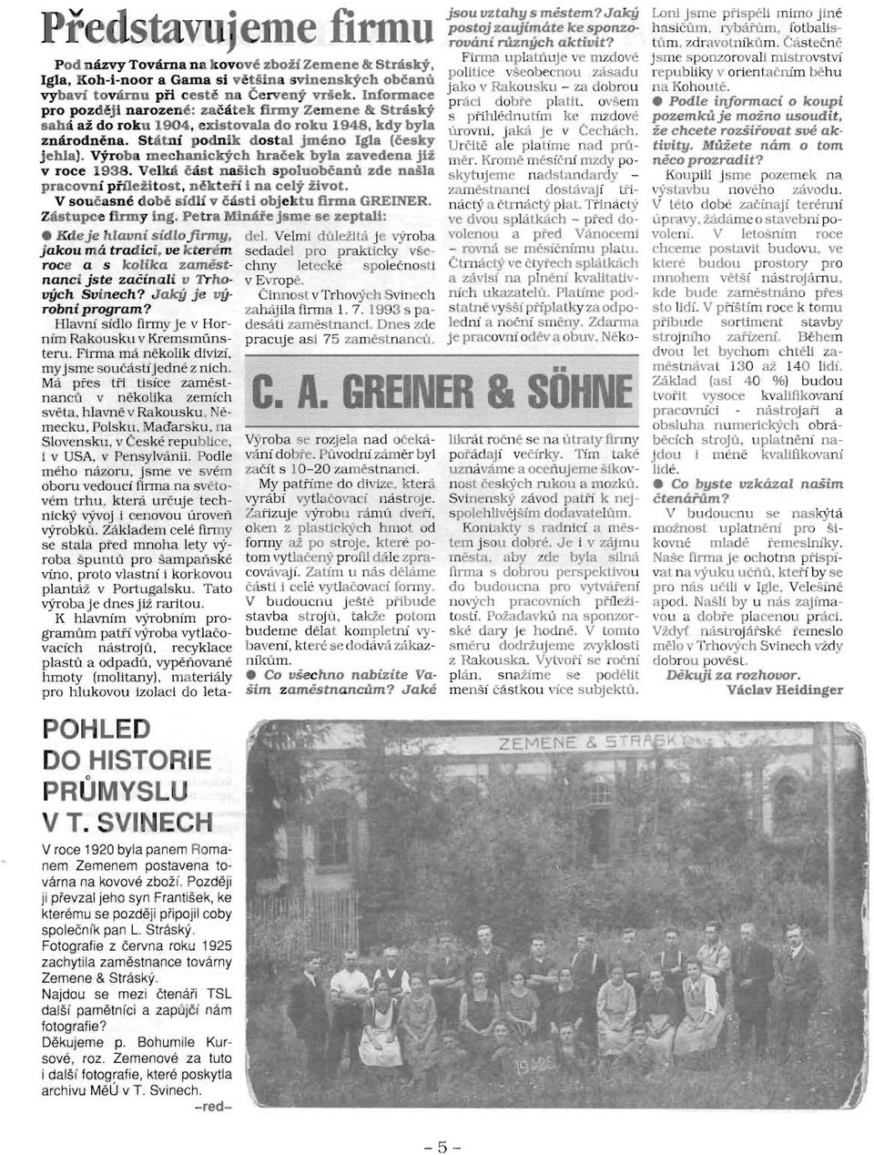 VYroba me(:banickych hracek byla zavedena jii v roce 1938. Velka cast naslch spoluobcanu zde naila pracovni prueiitost. nekten i oa celt ztvot. V soucasne dow sidli v casti obje ktu firma GREINER.