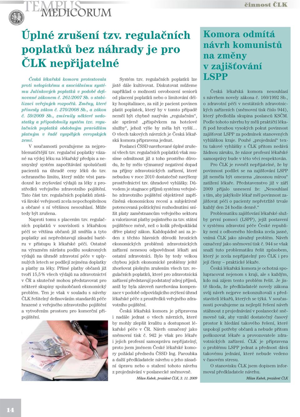 o stabilizaci veřejných rozpočtů. Změny, které přinesly zákon č. 270/2008 Sb., a zákon č. 59/2009 Sb., zmírnily některé nedostatky a připodobnily systém tzv.