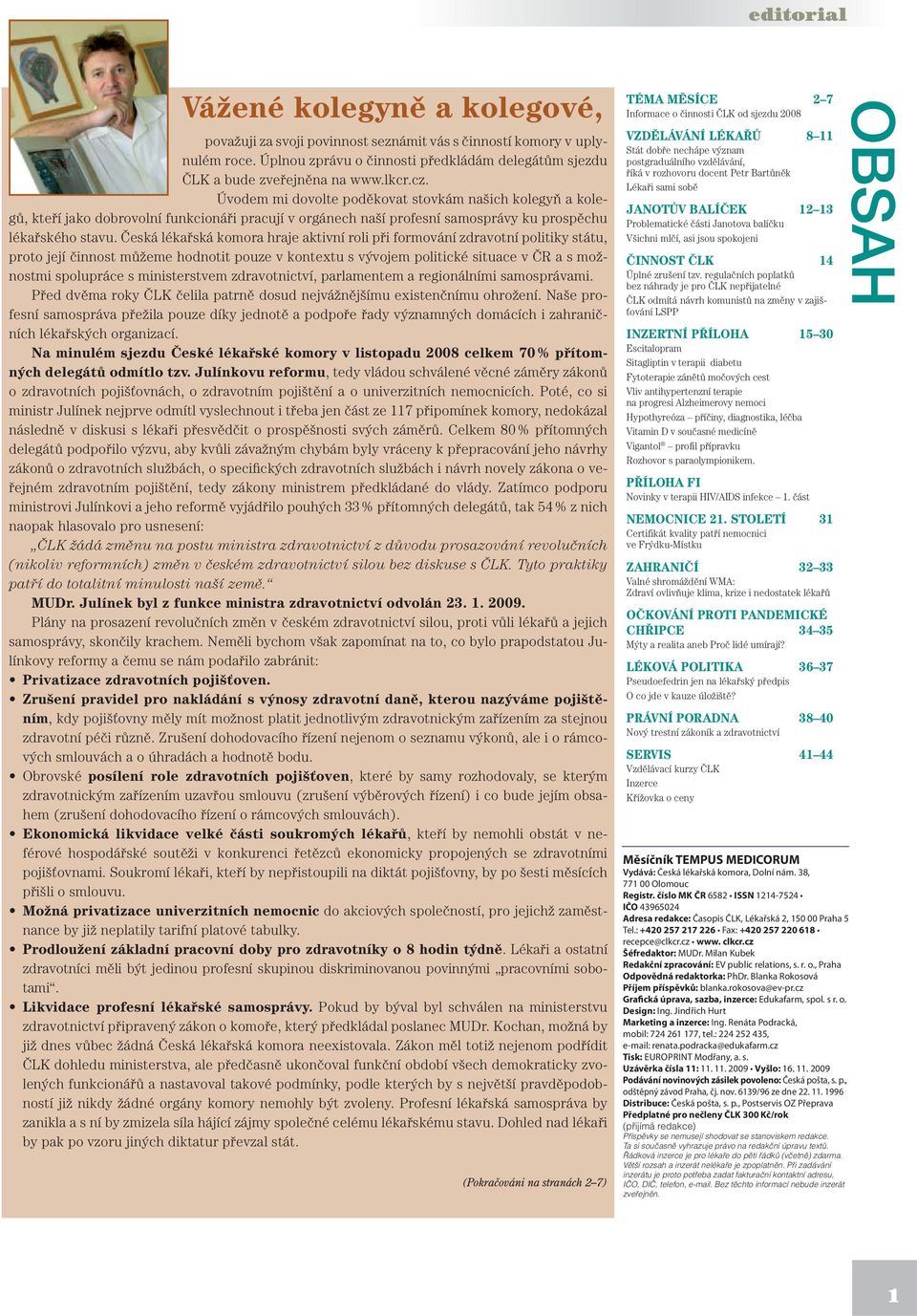 Česká lékařská komora hraje aktivní roli při formování zdravotní politiky státu, proto její činnost můžeme hodnotit pouze v kontextu s vývojem politické situace v ČR a s možnostmi spolupráce s