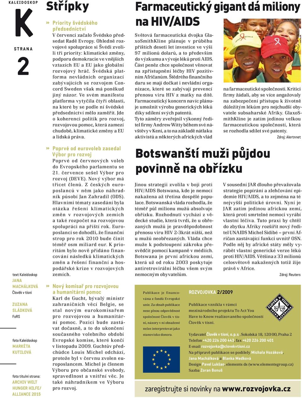 Ohledně rozvojové spolupráce si Švédi zvolili tři priority: klimatické změny, podporu demokracie ve vnějších vztazích EU a EU jako globální rozvojov ý hráč.