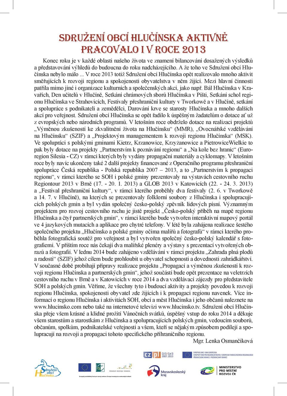 .. V roce 2013 totiž Sdružení obcí Hlučínska opět realizovalo mnoho aktivit směřujících k rozvoji regionu a spokojenosti obyvatelstva v něm žijící.