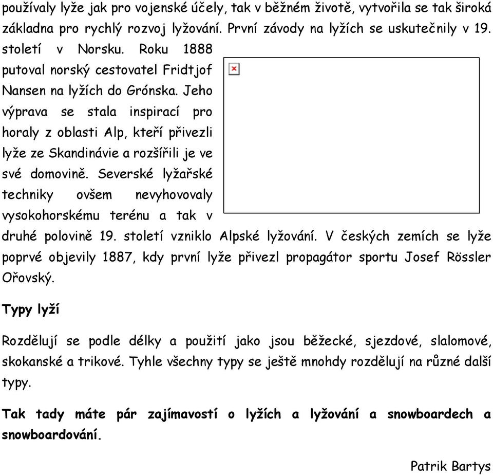 Severské lyžařské techniky ovšem nevyhovovaly vysokohorskému terénu a tak v druhé polovině 19. století vzniklo Alpské lyžování.