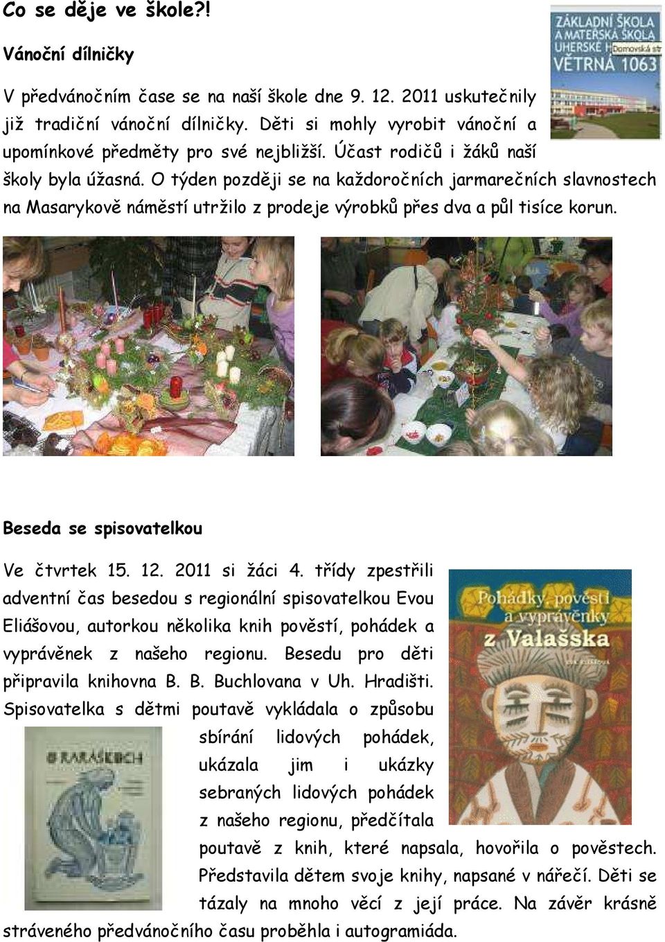 O týden později se na každoročních jarmarečních slavnostech na Masarykově náměstí utržilo z prodeje výrobků přes dva a půl tisíce korun. Beseda se spisovatelkou Ve čtvrtek 15. 12. 2011 si žáci 4.