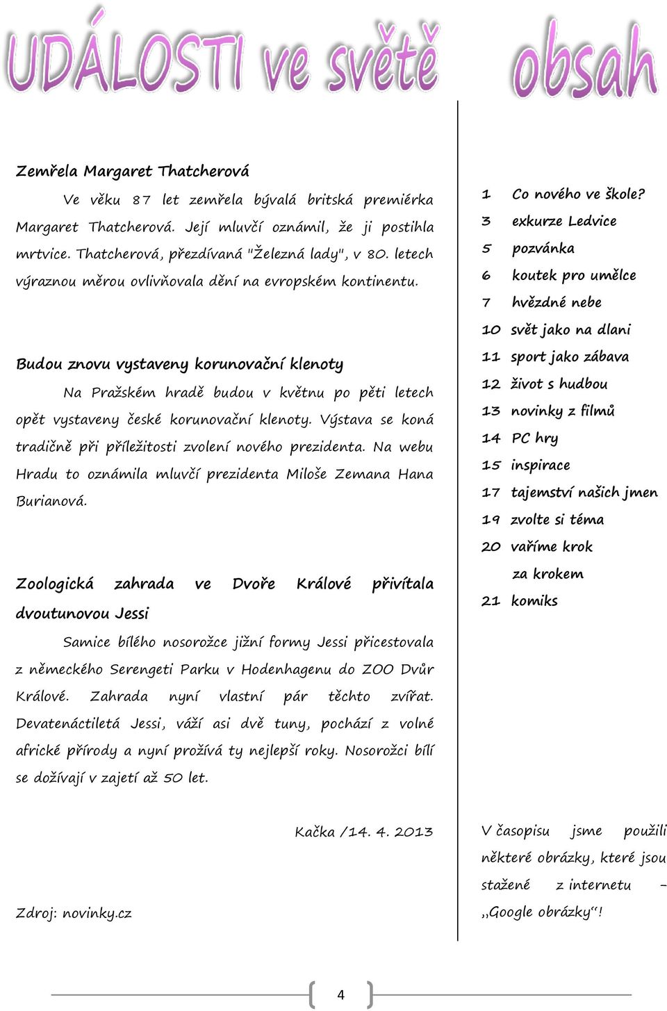 3 exkurze Ledvice 5 pozvánka 6 koutek pro umělce 7 hvězdné nebe 10 svět jako na dlani Budou znovu vystaveny korunovační klenoty Na Pražském hradě budou v květnu po pěti letech opět vystaveny české