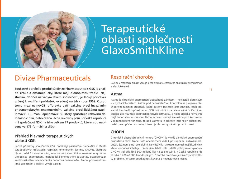 Oproti tomu mezi nejnovější přípravky patří vakcína proti invazivním pneumokokovým onemocněním, vakcína proti lidskému papillomaviru (Human Papillomavirus), který způsobuje rakovinu děložního čípku,