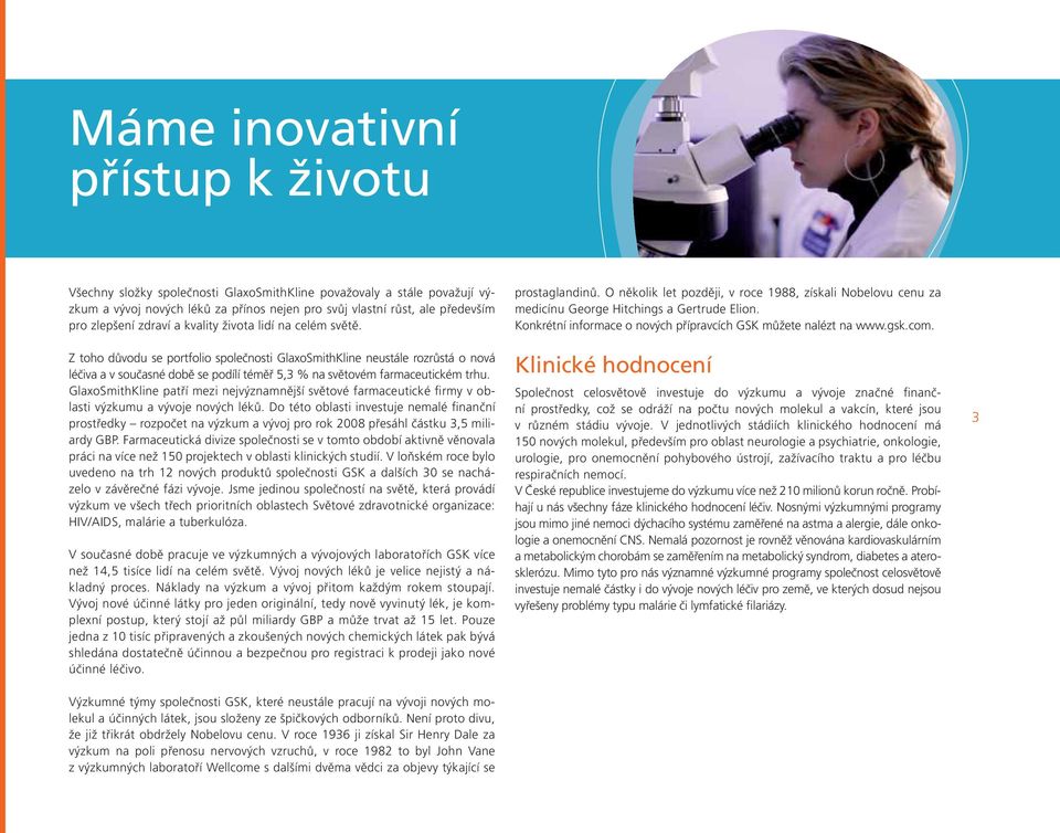 Z toho důvodu se portfolio společnosti GlaxoSmithKline neustále rozrůstá o nová léčiva a v současné době se podílí téměř 5,3 % na světovém farmaceutickém trhu.