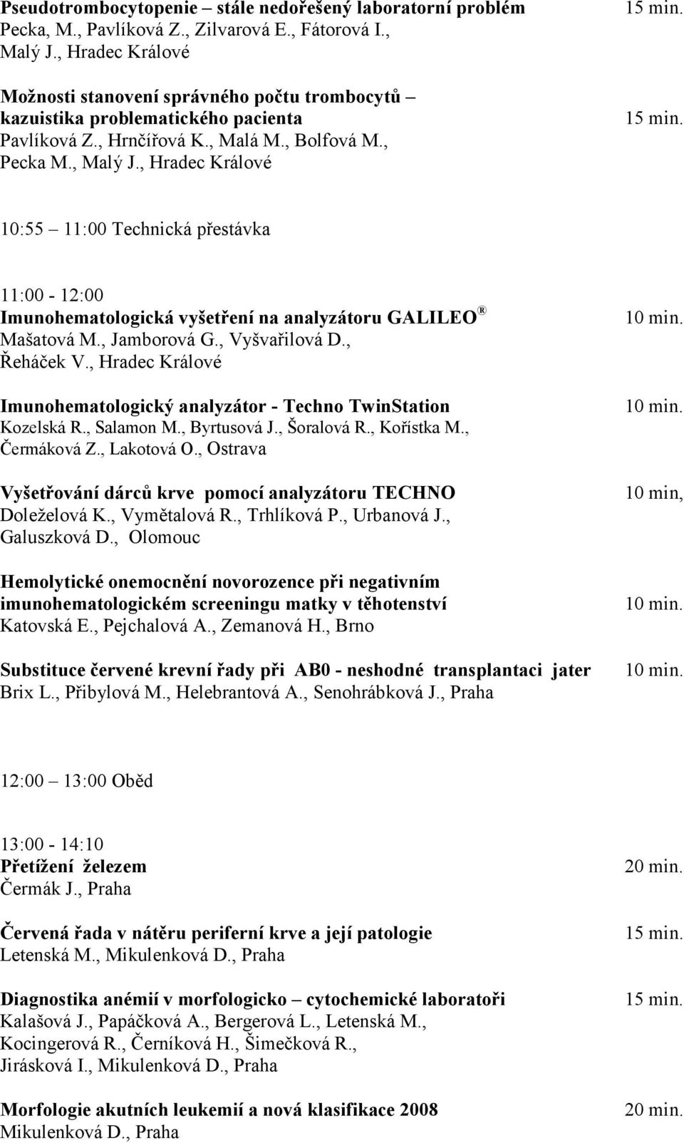 , Hradec Králové 10:55 11:00 Technická přestávka 11:00-12:00 Imunohematologická vyšetření na analyzátoru GALILEO Mašatová M., Jamborová G., Vyšvařilová D., Řeháček V.