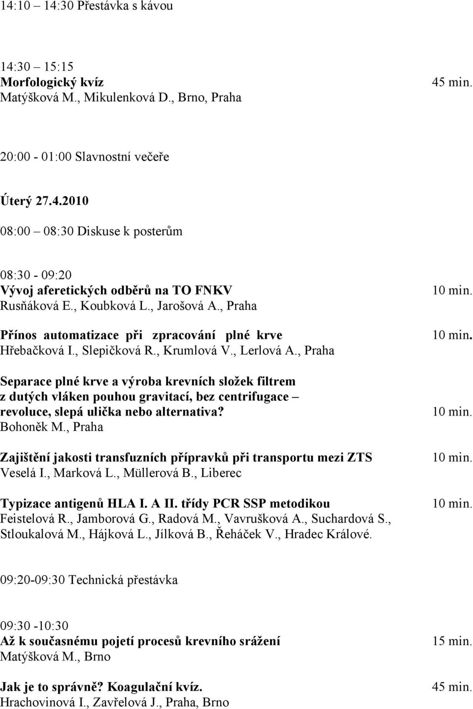 , Praha Separace plné krve a výroba krevních složek filtrem z dutých vláken pouhou gravitací, bez centrifugace revoluce, slepá ulička nebo alternativa? Bohoněk M.