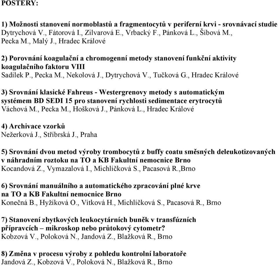 , Hradec Králové 3) Srovnání klasické Fahreus - Westergrenovy metody s automatickým systémem BD SEDI 15 pro stanovení rychlosti sedimentace erytrocytů Váchová M., Pecka M., Hošková J., Pánková L.