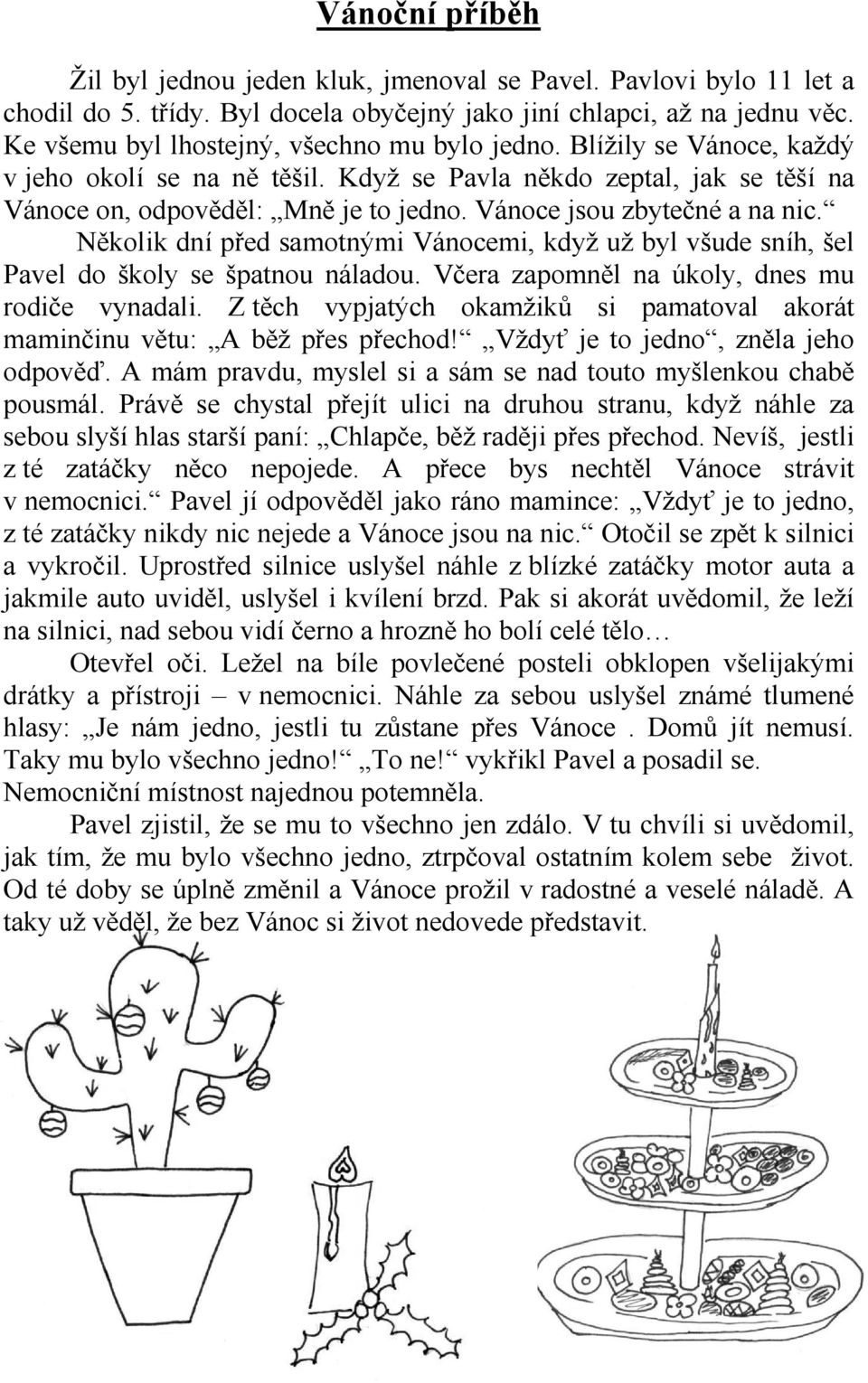 Vánoce jsou zbytečné a na nic. Několik dní před samotnými Vánocemi, když už byl všude sníh, šel Pavel do školy se špatnou náladou. Včera zapomněl na úkoly, dnes mu rodiče vynadali.