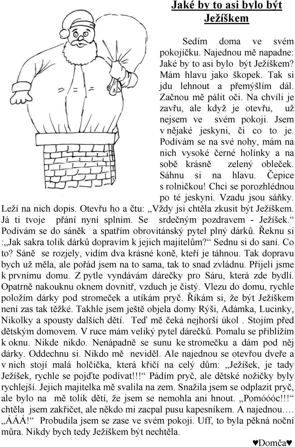 Sáhnu si na hlavu. Čepice s rolničkou! Chci se porozhlédnou po té jeskyni. Vzadu jsou sáňky. Leží na nich dopis. Otevřu ho a čtu: Vždy jsi chtěla zkusit být Ježíškem. Já ti tvoje přání nyní splním.