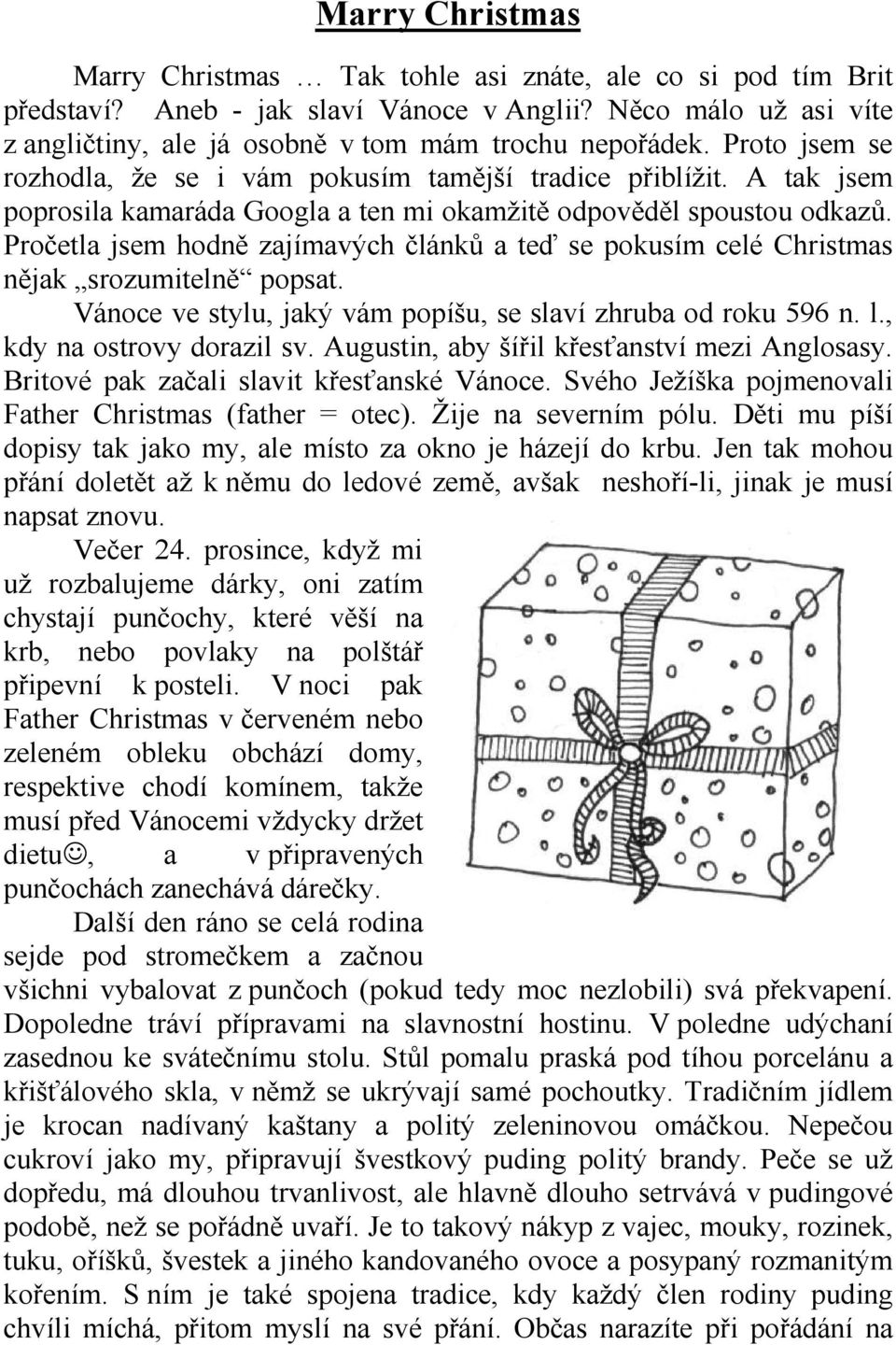 Pročetla jsem hodně zajímavých článků a teď se pokusím celé Christmas nějak srozumitelně popsat. Vánoce ve stylu, jaký vám popíšu, se slaví zhruba od roku 596 n. l., kdy na ostrovy dorazil sv.