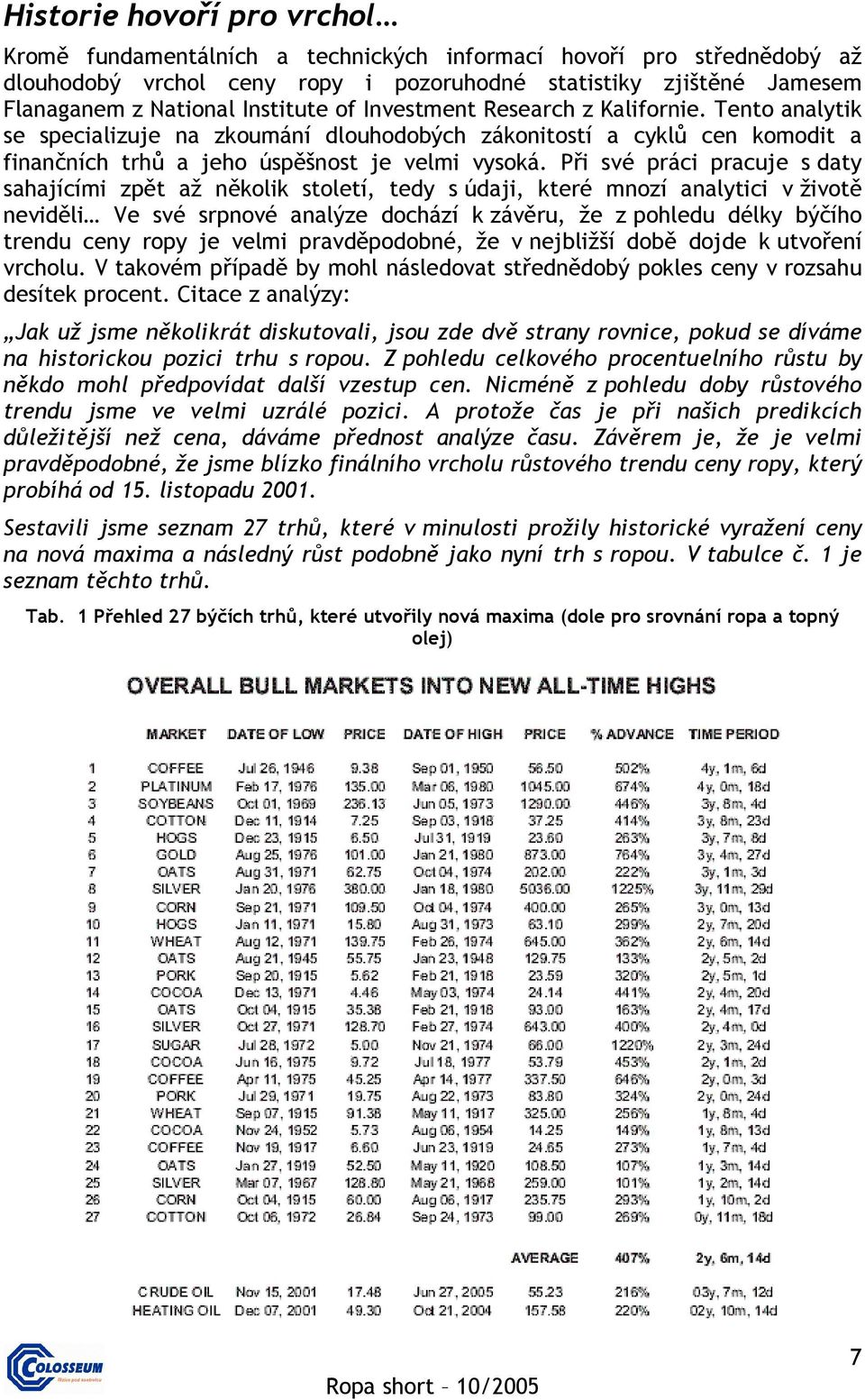 Při své práci pracuje s daty sahajícími zpět až několik století, tedy s údaji, které mnozí analytici v životě neviděli Ve své srpnové analýze dochází k závěru, že z pohledu délky býčího trendu ceny