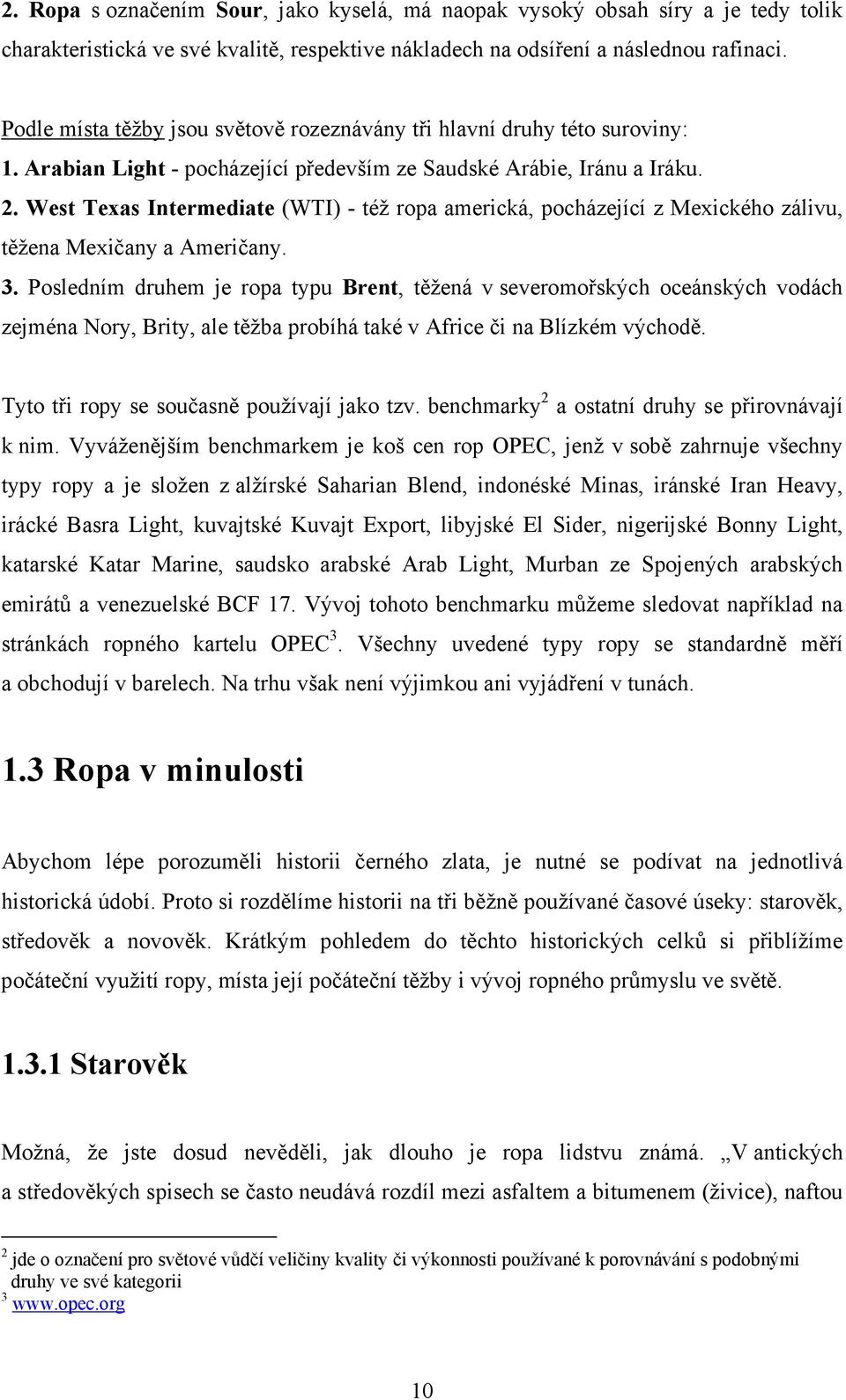 West Texas Intermediate (WTI) - též ropa americká, pocházející z Mexického zálivu, těžena Mexičany a Američany. 3.