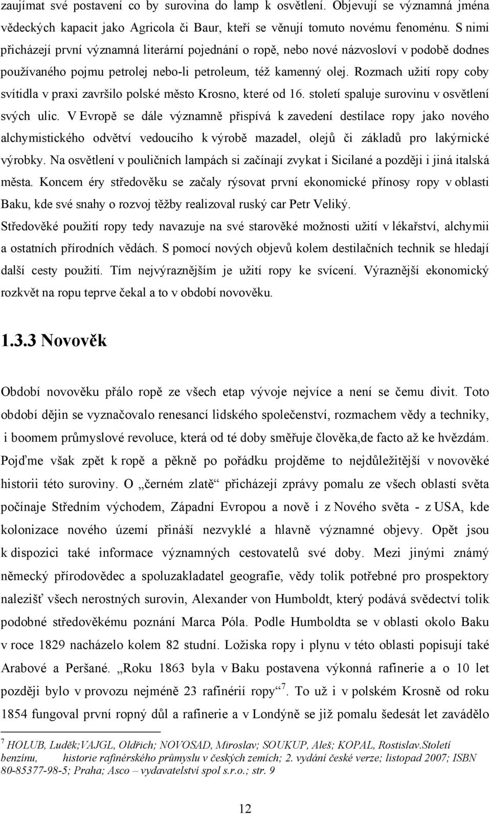 Rozmach užití ropy coby svítidla v praxi završilo polské město Krosno, které od 16. století spaluje surovinu v osvětlení svých ulic.