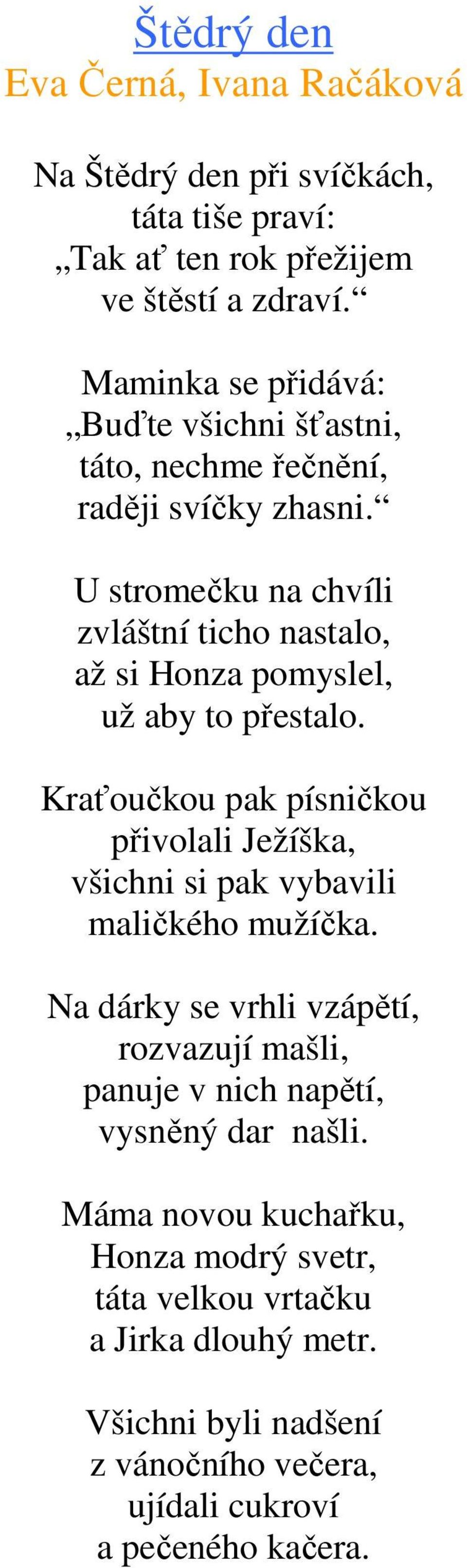 U stromečku na chvíli zvláštní ticho nastalo, až si Honza pomyslel, už aby to přestalo.