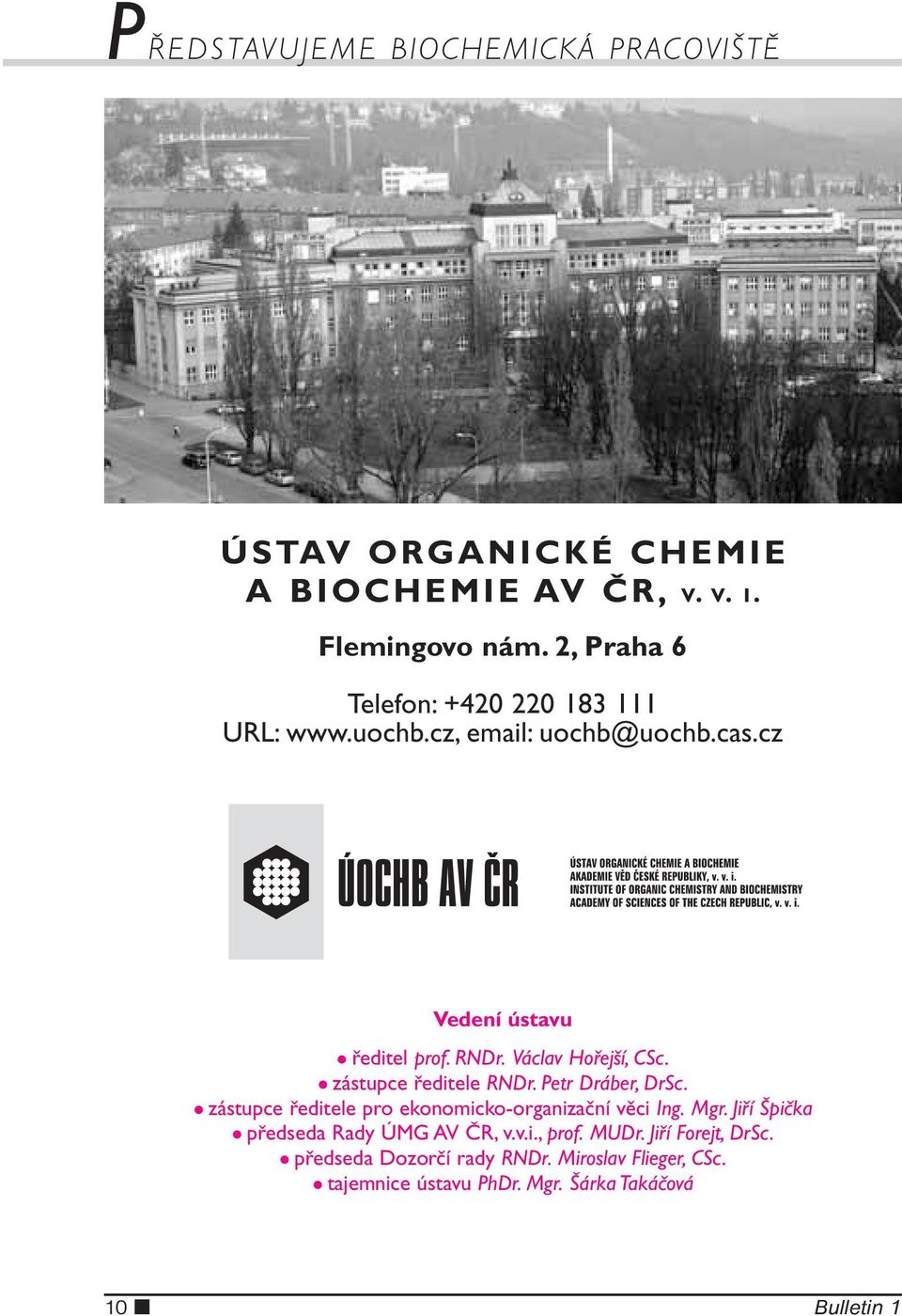 Václav Hořejší, CSc. zástupce ředitele RNDr. Petr Dráber, DrSc. zástupce ředitele pro ekonomicko-organizační věci Ing. Mgr.