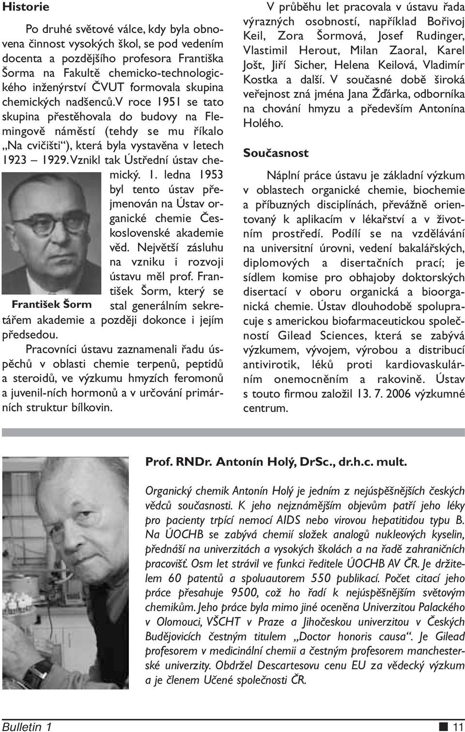 Vznikl tak Ústřední ústav chemický. 1. ledna 1953 byl tento ústav přejmenován na Ústav organické chemie Československé akademie věd. Největší zásluhu na vzniku i rozvoji ústavu měl prof.