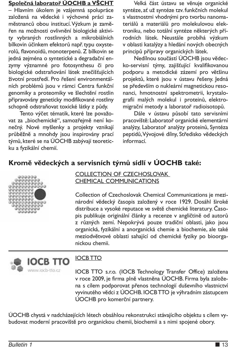 Z bílkovin se jedná zejména o syntetické a degradační enzymy významné pro fotosynthesu či pro biologické odstraňování látek znečišťujících životní prostředí.