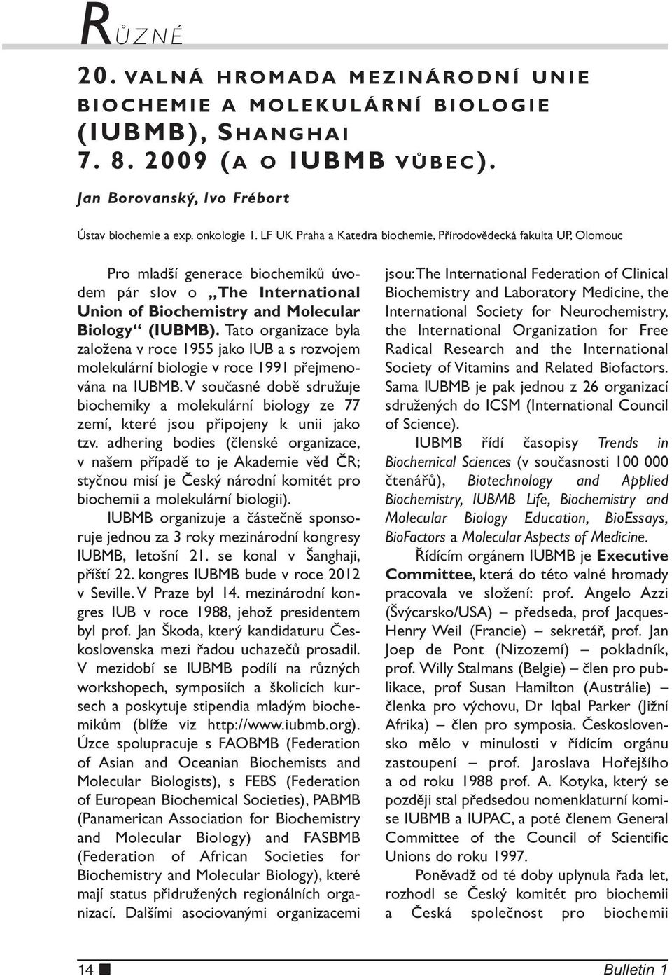 Tato organizace byla založena v roce 1955 jako IUB a s rozvojem molekulární biologie v roce 1991 přejmenována na IUBMB.