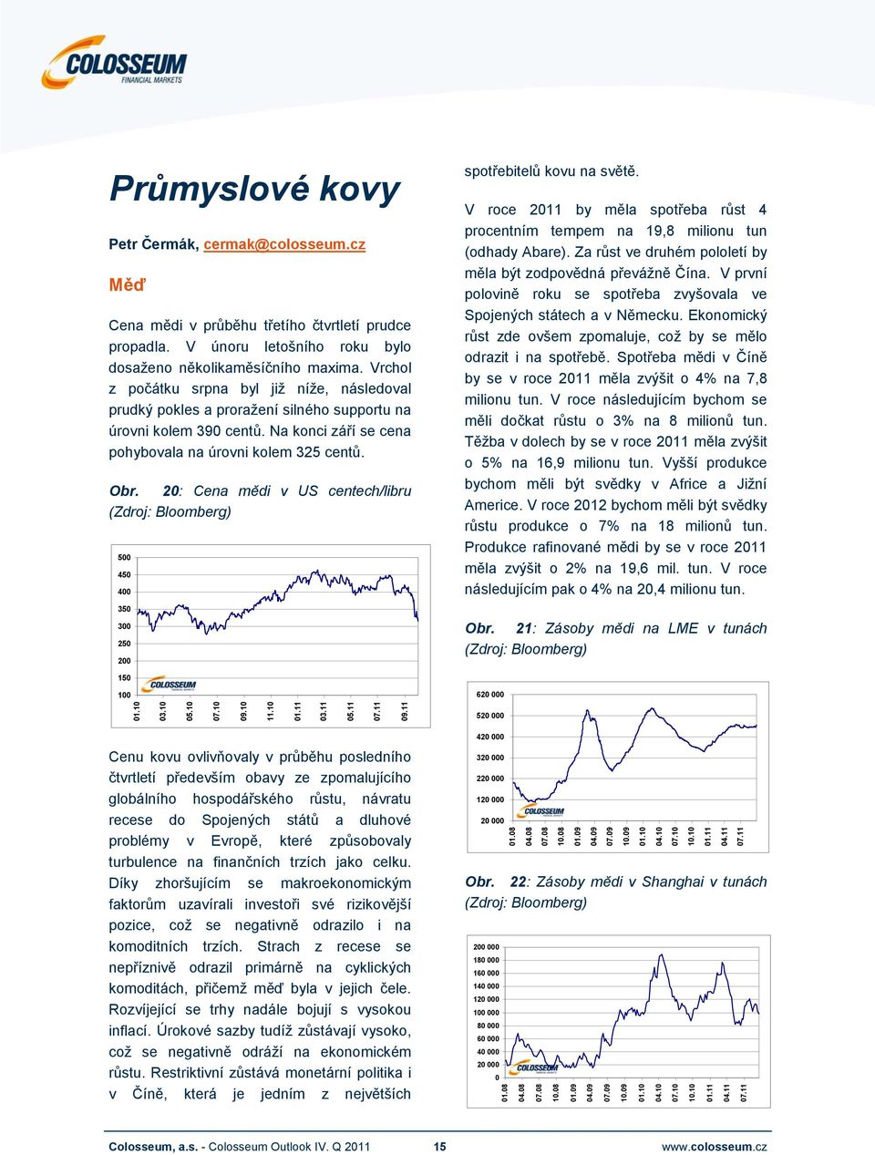 2: Cena mědi v US centech/libru (Zdroj: Bloomberg) 5 45 4 spotřebitelů kovu na světě. V roce 211 by měla spotřeba růst 4 procentním tempem na 19,8 milionu tun (odhady Abare).