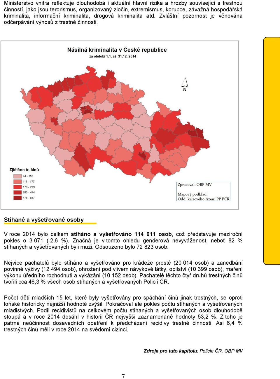 Stíhané a vyšetřované osoby V roce 2014 bylo celkem stíháno a vyšetřováno 114 611 osob, což představuje meziroční pokles o 3 071 (-2,6 %).