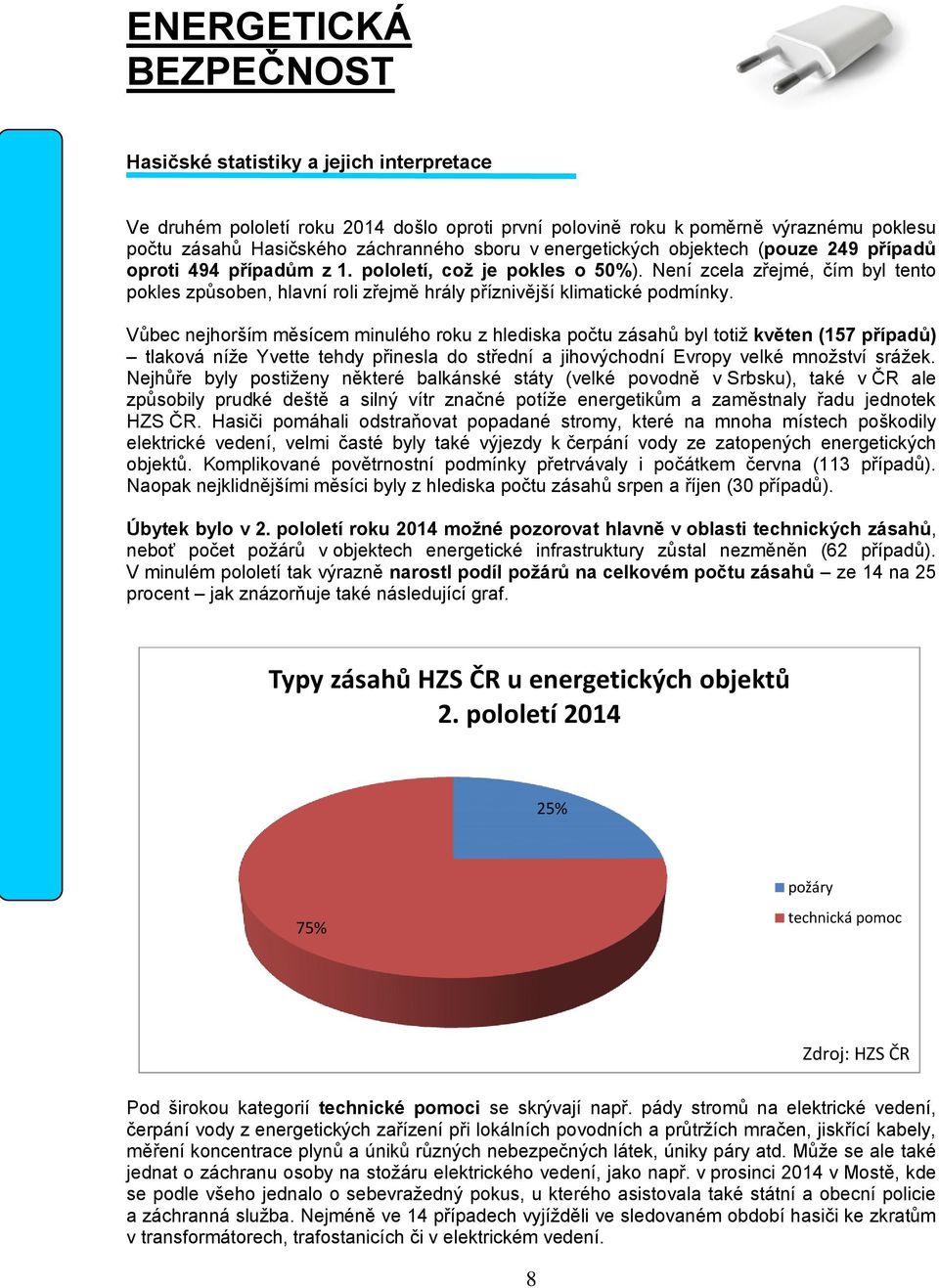 Není zcela zřejmé, čím byl tento pokles způsoben, hlavní roli zřejmě hrály příznivější klimatické podmínky.