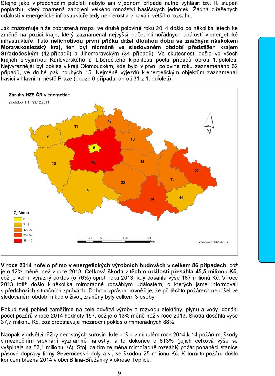 Jak znázorňuje níže zobrazená mapa, ve druhé polovině roku 2014 došlo po několika letech ke změně na pozici kraje, který zaznamenal nejvyšší počet mimořádných událostí v energetické infrastruktuře.