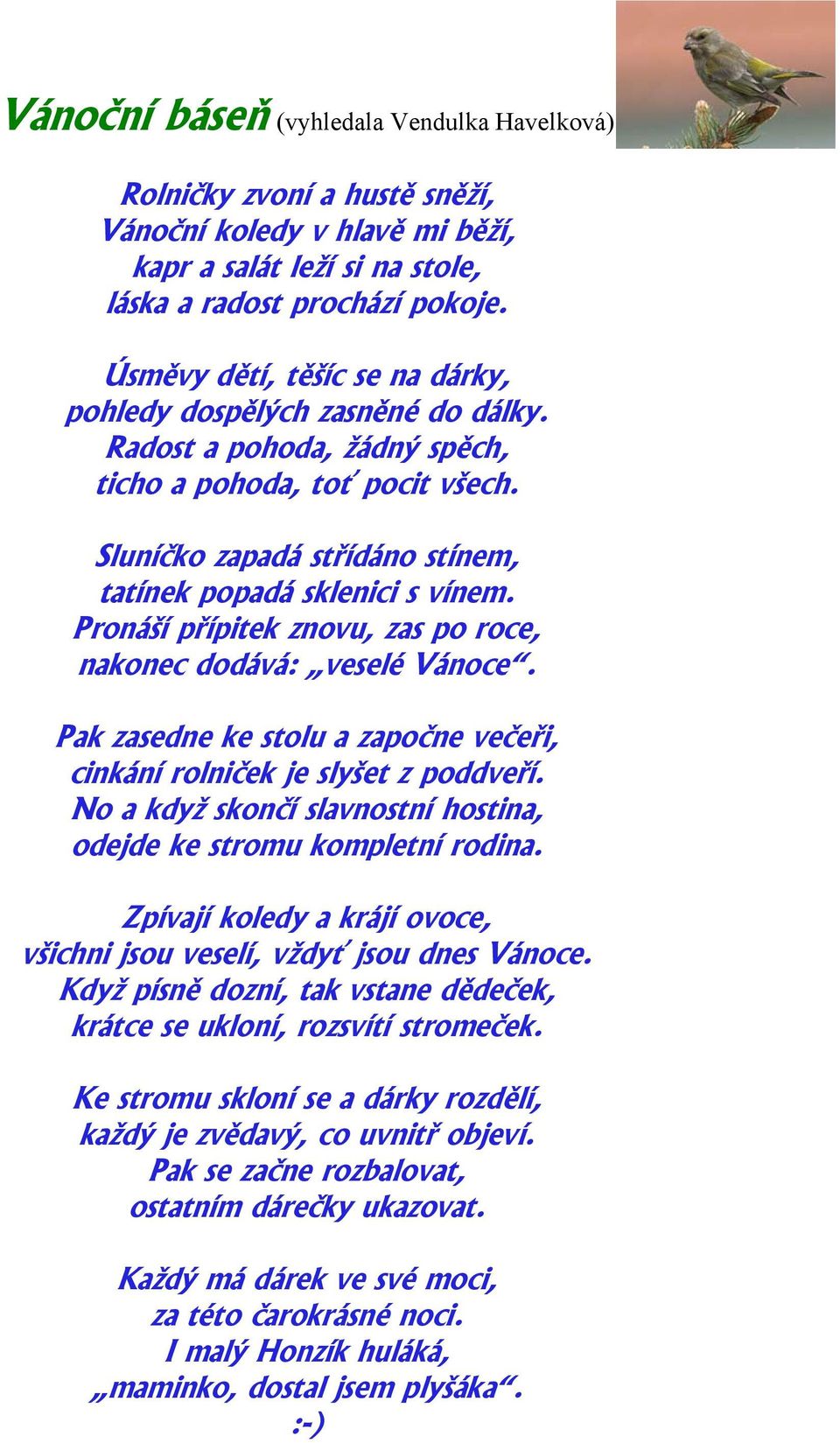 Pronáší přípitek znovu, zas po roce, nakonec dodává: veselé Vánoce. Pak zasedne ke stolu a započne večeři, cinkání rolniček je slyšet z poddveří.