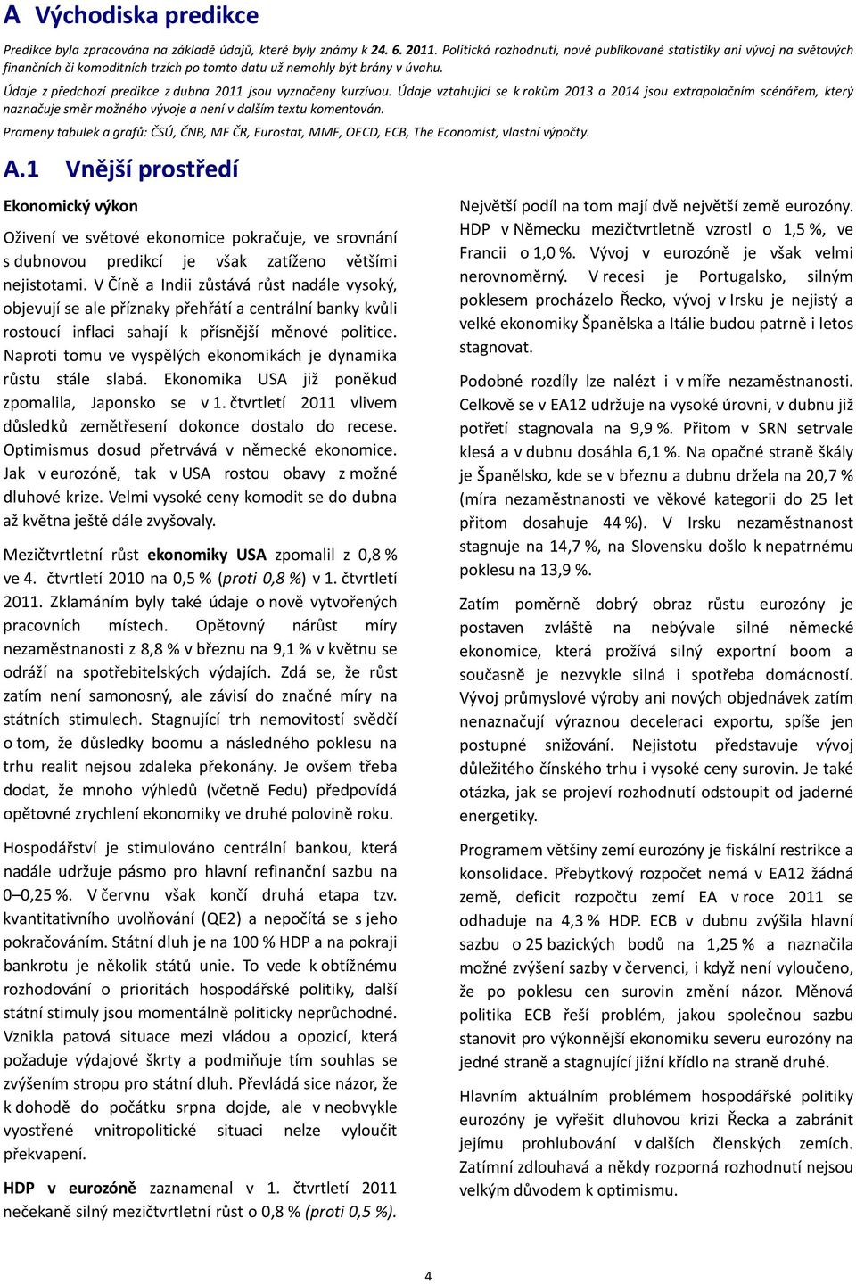 Údaje z předchozí predikce z dubna 211 jsou vyznačeny kurzívou. Údaje vztahující se k rokům 213 a 214 jsou extrapolačním scénářem, který naznačuje směr možného vývoje a není v dalším textu komentován.