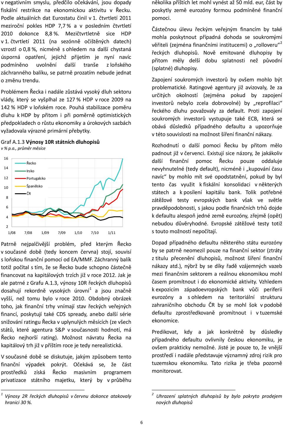 čtvrtletí 211 (na sezónně očištěných datech) vzrostl o,8 %, nicméně s ohledem na další chystaná úsporná opatření, jejichž přijetím je nyní navíc podmíněno uvolnění další tranše z loňského záchranného