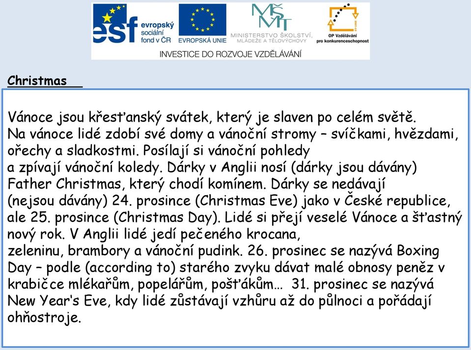 mney in bxes are given t milkmen, pstmen, dustmen ) Vánce jsu křesťanský svátek, který je slaven p celém světě. Na vánce lidé zdbí své dmy a vánční strmy svíčkami, hvězdami, řechy a sladkstmi.