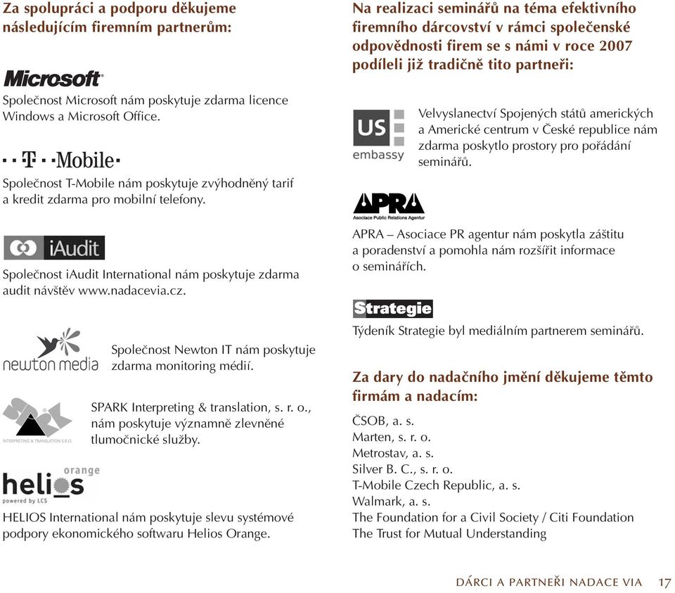 Na realizaci semináfiû na téma efektivního firemního dárcovství v rámci spoleãenské odpovûdnosti firem se s námi v roce 2007 podíleli jiï tradiãnû tito partnefii: Velvyslanectví Spojen ch státû