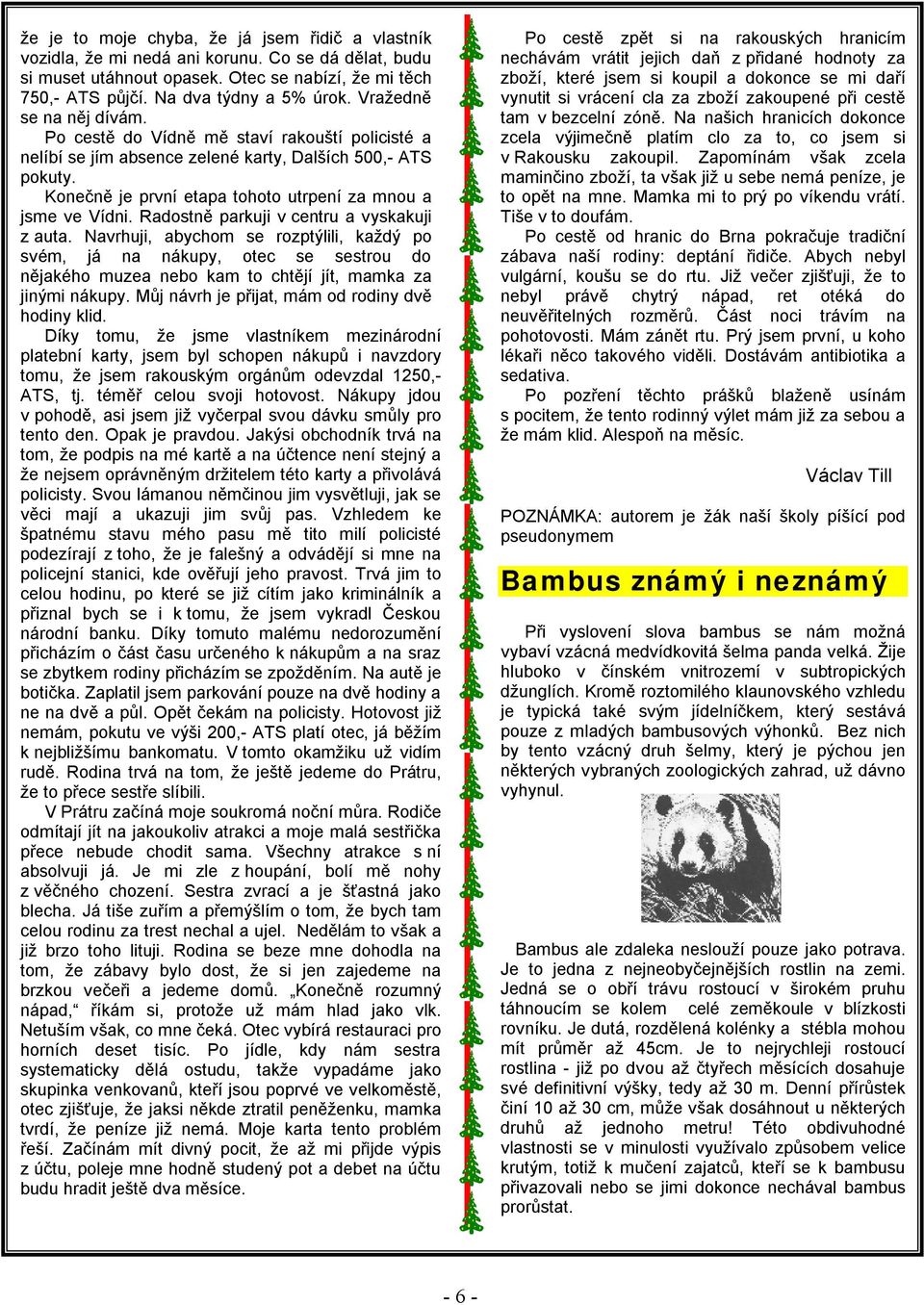 Radostně parkuji v centru a vyskakuji z auta. Navrhuji, abychom se rozptýlili, každý po svém, já na nákupy, otec se sestrou do nějakého muzea nebo kam to chtějí jít, mamka za jinými nákupy.