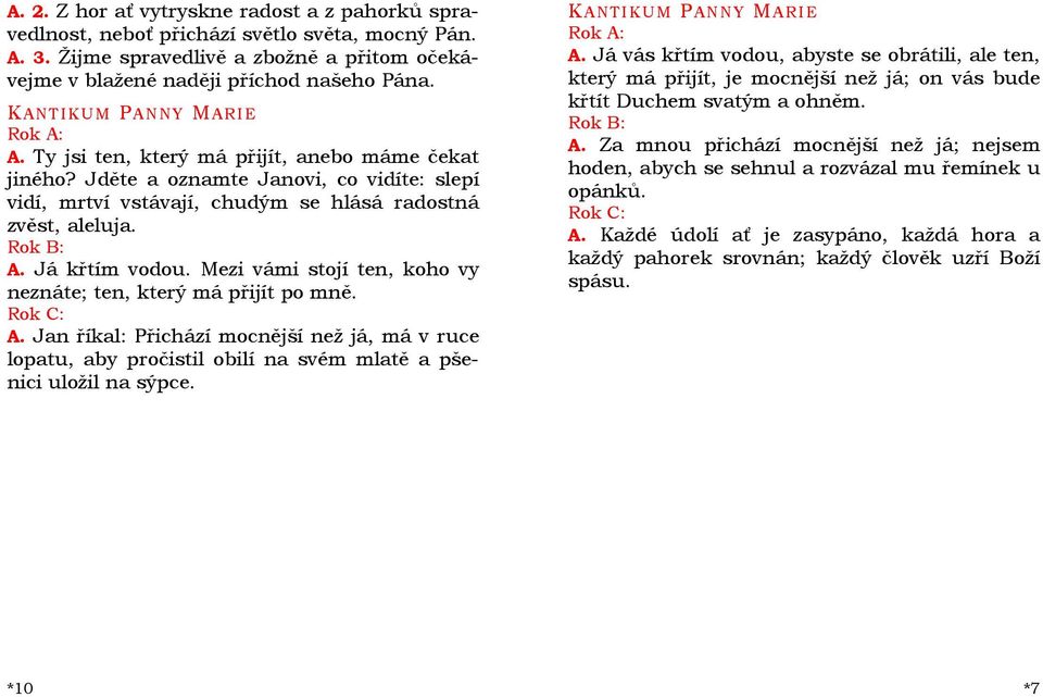 Já křtím vodou. Mezi vámi stojí ten, koho vy neznáte; ten, který má přijít po mně. A.