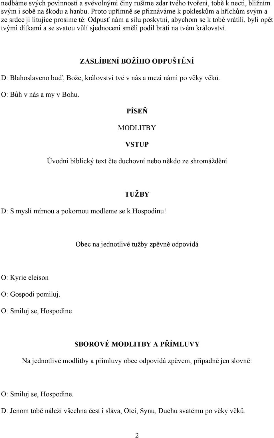 směli podíl bráti na tvém království. ZASLÍBENÍ BOŽÍHO ODPUŠTĚNÍ D: Blahoslaveno buď, Bože, království tvé v nás a mezi námi po věky věků. O: Bůh v nás a my v Bohu.