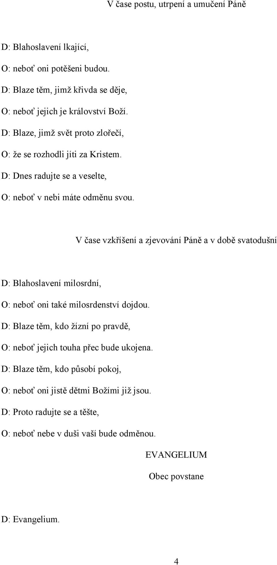 V čase vzkříšení a zjevování Páně a v době svatodušní D: Blahoslavení milosrdní, O: neboť oni také milosrdenství dojdou.