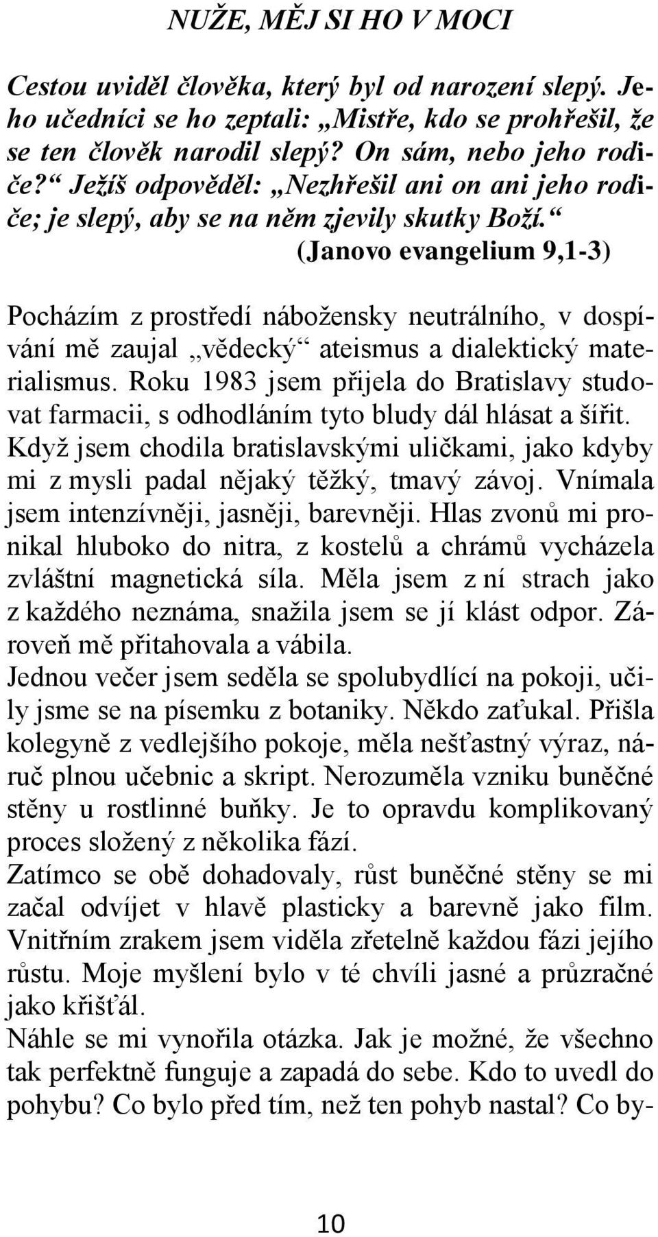 (Janovo evangelium 9,1-3) Pocházím z prostředí nábožensky neutrálního, v dospívání mě zaujal vědecký ateismus a dialektický materialismus.