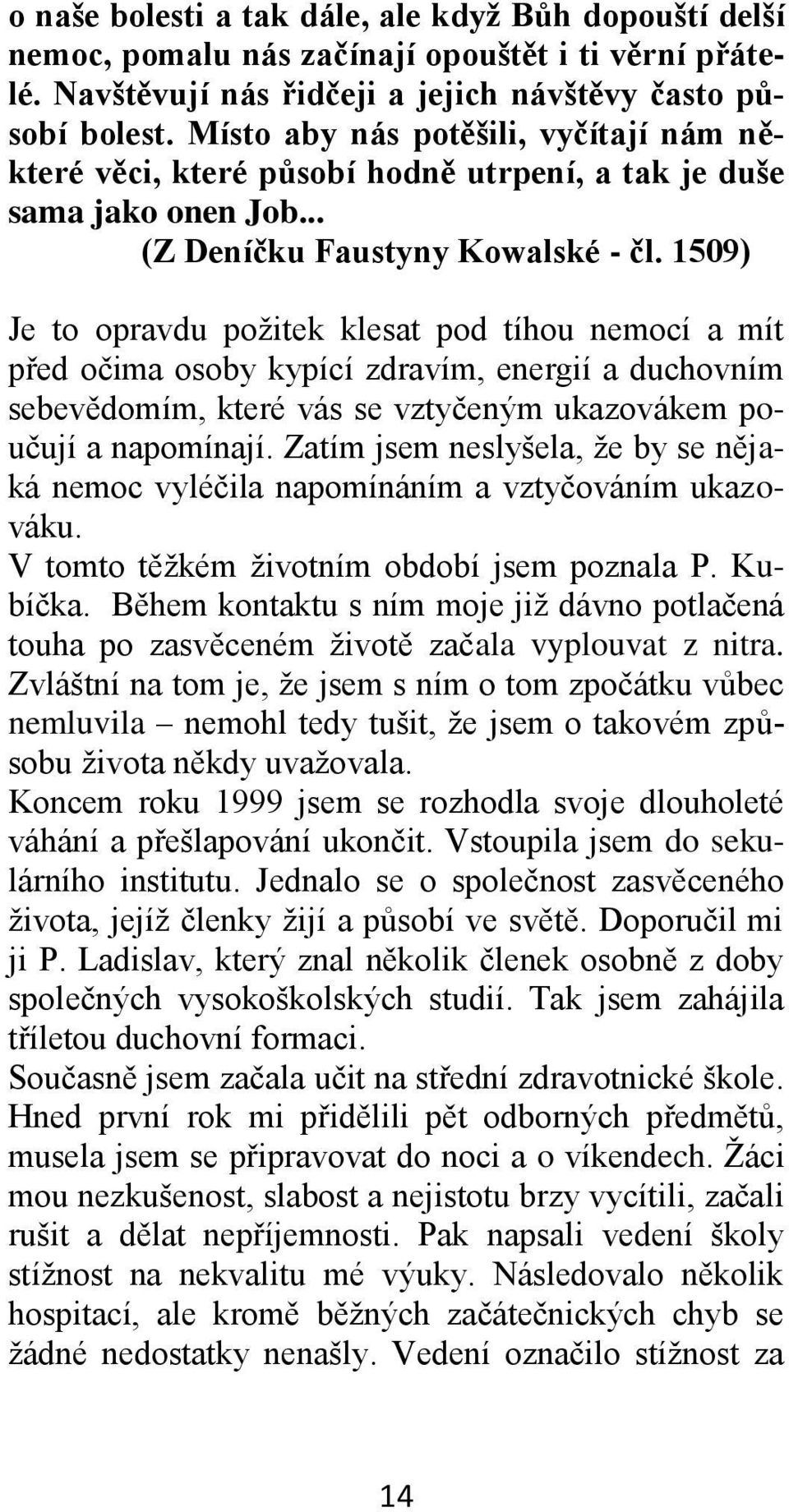 1509) Je to opravdu požitek klesat pod tíhou nemocí a mít před očima osoby kypící zdravím, energií a duchovním sebevědomím, které vás se vztyčeným ukazovákem poučují a napomínají.