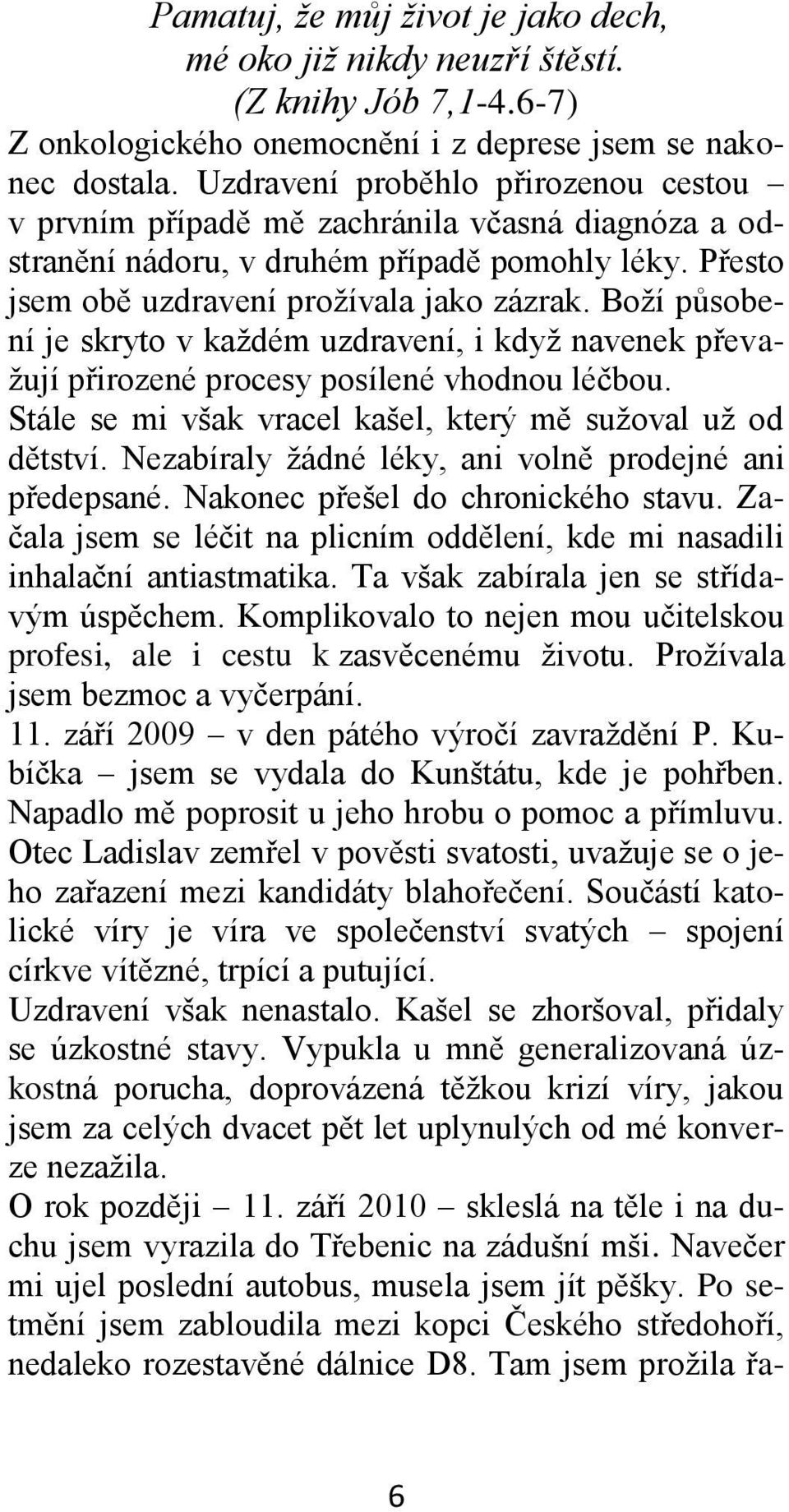 Boží působení je skryto v každém uzdravení, i když navenek převažují přirozené procesy posílené vhodnou léčbou. Stále se mi však vracel kašel, který mě sužoval už od dětství.