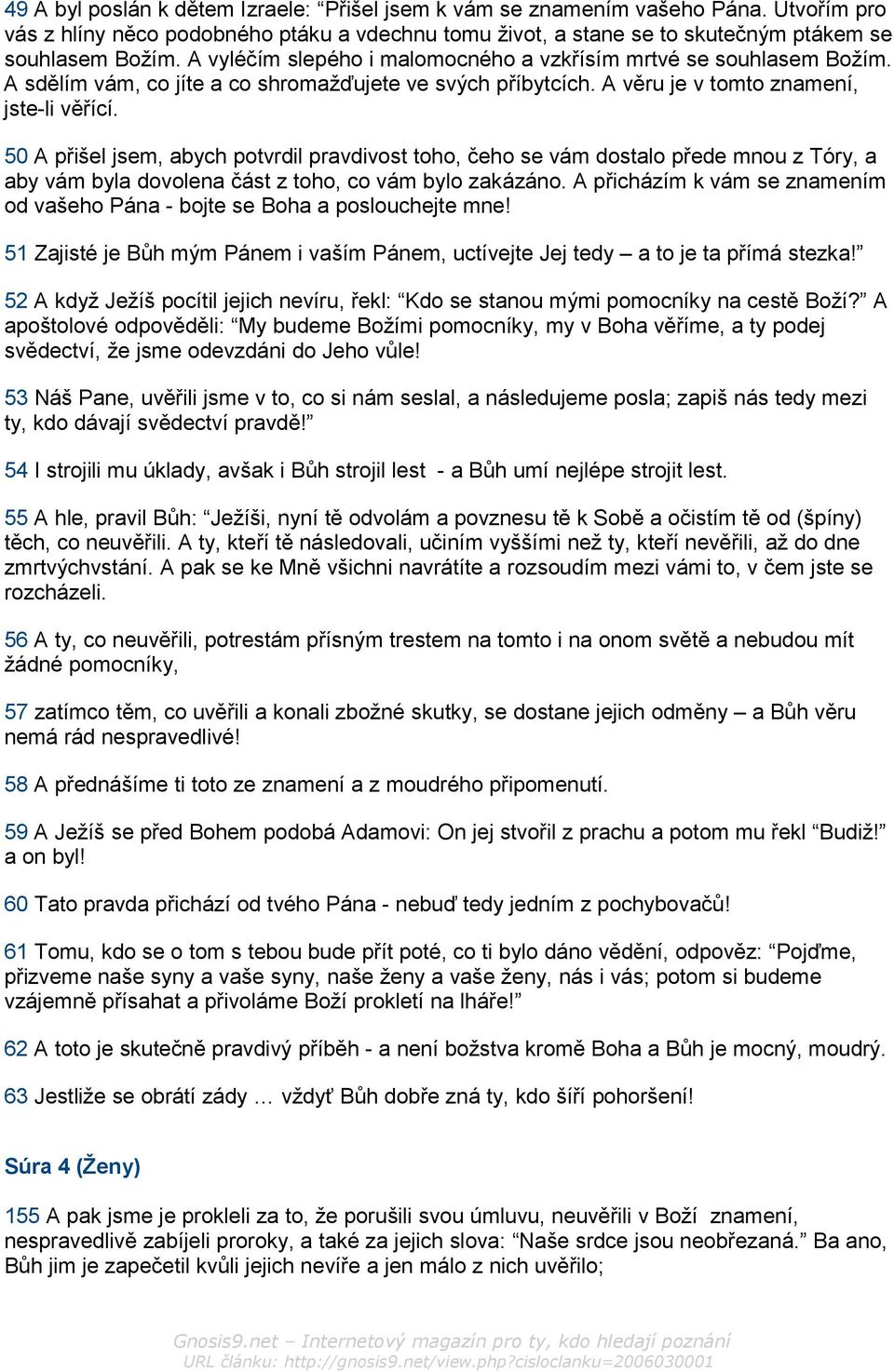 50 A přišel jsem, abych potvrdil pravdivost toho, čeho se vám dostalo přede mnou z Tóry, a aby vám byla dovolena část z toho, co vám bylo zakázáno.