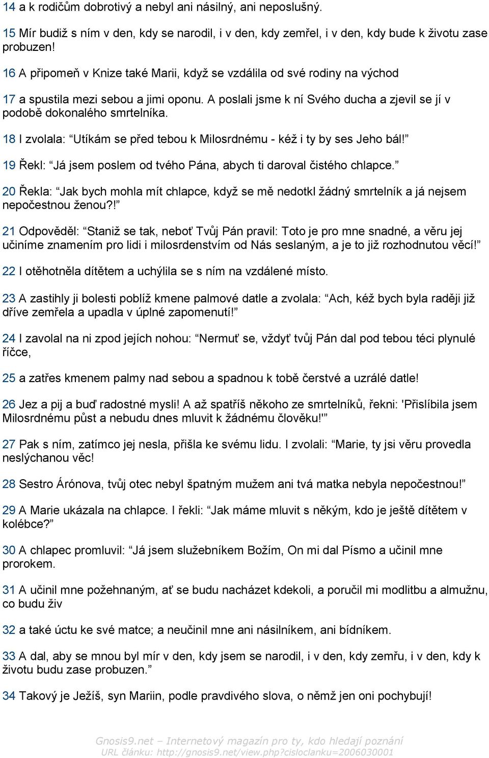 18 I zvolala: Utíkám se před tebou k Milosrdnému - kéž i ty by ses Jeho bál! 19 Řekl: Já jsem poslem od tvého Pána, abych ti daroval čistého chlapce.